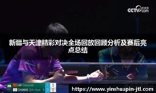 新疆与天津精彩对决全场回放回顾分析及赛后亮点总结